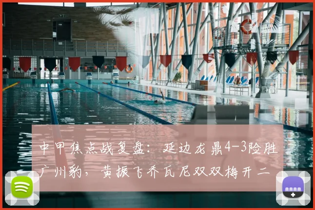 中甲焦点战复盘：延边龙鼎4-3险胜广州豹，黄振飞乔瓦尼双双梅开二度助球队抢分