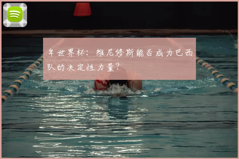年世界杯：维尼修斯能否成为巴西队的决定性力量？